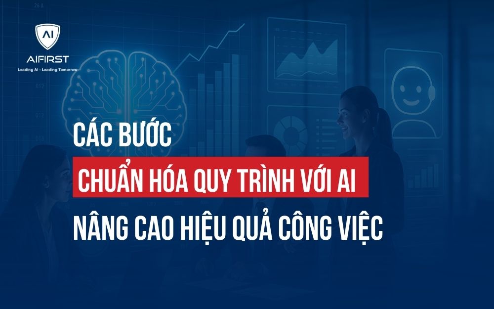 CÁC BƯỚC CHUẨN HÓA QUY TRÌNH VỚI AI NÂNG CAO HIỆU QUẢ CÔNG VIỆC